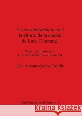 El incastellamento en el territorio de la ciudad de Luca (Toscana): Poder y territorio entre la Alta Edad Media y el siglo XII Quir 9781841711164 British Archaeological Reports Oxford Ltd - książka