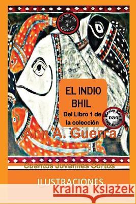 El Indio Bhil: Cuento Juvenil Corto MS Ann a. Guerra MR Daniel Guerra 9781540491022 Createspace Independent Publishing Platform - książka