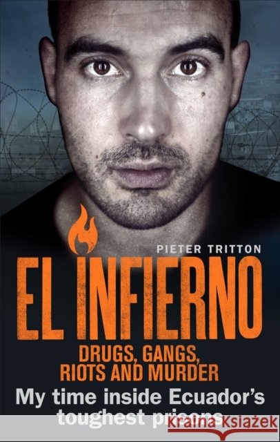 El Infierno: Drugs, Gangs, Riots and Murder: My time inside Ecuador’s toughest prisons Pieter Tritton 9781785035616 Ebury Publishing - książka