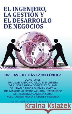 El ingeniero, la gestión y el desarrollo de negocios Meléndez, Javier Chávez 9781506507484 Palibrio - książka