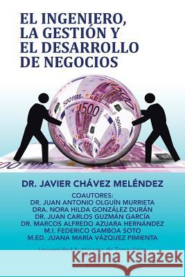 El ingeniero, la gestión y el desarrollo de negocios Meléndez, Javier Chávez 9781506507958 Palibrio - książka