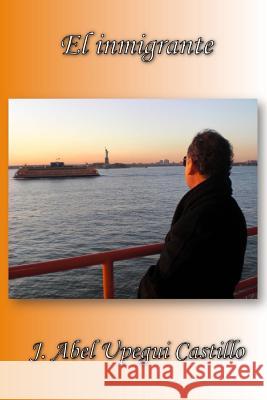 El inmigrante Upegui Castillo, J. Abel 9781495240263 Createspace - książka