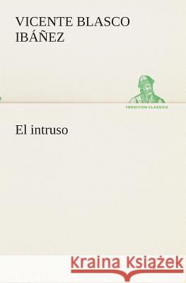 El intruso Vicente Blasco Ibáñez 9783849526665 tredition GmbH - książka