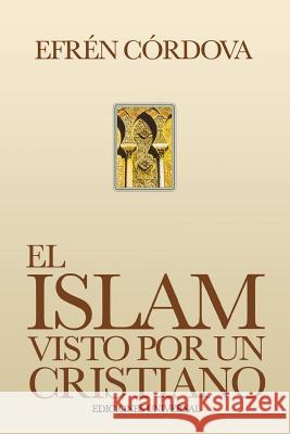 El Islam Visto Por Un Cristiano Efren Cordova 9781593881306 Ediciones Universal - książka