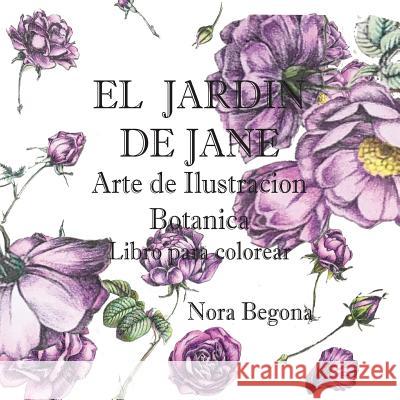 El Jardin de Jane: Arte de Ilustracion Botanica - Libro Para Colorear Nora Begona 9781981438761 Createspace Independent Publishing Platform - książka