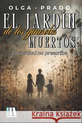 El Jard?n de Los Girasoles Muertos: La verdad no prescribe /Misterio/Suspense/Intriga/Amor/Novela Negra/ Olga Prado 9788409776016 Independently Published - książka