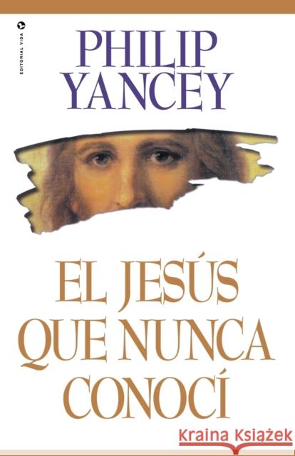 El Jesús Que Nunca Conocí Yancey, Philip 9780829703719 Vida Publishers - książka