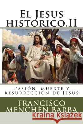El Jesus historico.II: Pasión, muerte y resurrección de Jesús Barba, Francisco Menchen 9781500359553 Createspace - książka