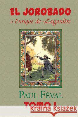 El Jorobado o Enrique de Lagardere (Tomo 1) Feval, Paul 9781519562272 Createspace Independent Publishing Platform - książka