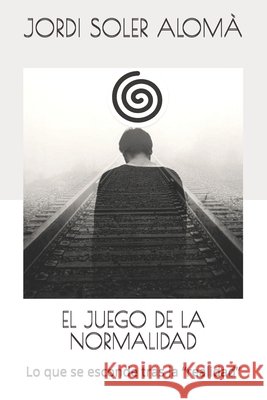 El Juego de la Normalidad: Lo que se esconde tras la realidad Jordi Soler Aloma   9798628214145 Independently Published - książka