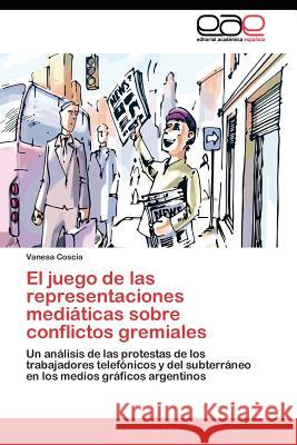 El juego de las representaciones mediáticas sobre conflictos gremiales Coscia Vanesa 9783844349603 Editorial Acad Mica Espa Ola - książka