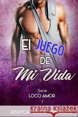 El juego de mi vida, serie LOCO AMOR 1 Vilca Aparicio, Jessyca 9781974433018 Createspace Independent Publishing Platform - książka