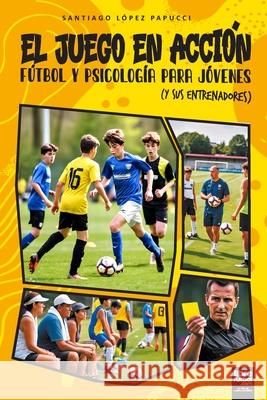 El Juego En Acci?n: F?tbol Y Psicolog?a Para J?venes (Y Sus Entrenadores) Santiago L?pe 9786316644077 Libro Futbol - książka