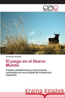 El juego en el Nuevo Mundo Auciello, Fernando 9783659046933 Editorial Acad Mica Espa Ola - książka
