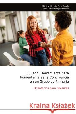 El Juego: Herramienta para Fomentar la Sana Convivencia en un Grupo de Primaria M?nica Michelle Cruz Garc?a 9789999324021 Eliva Press - książka