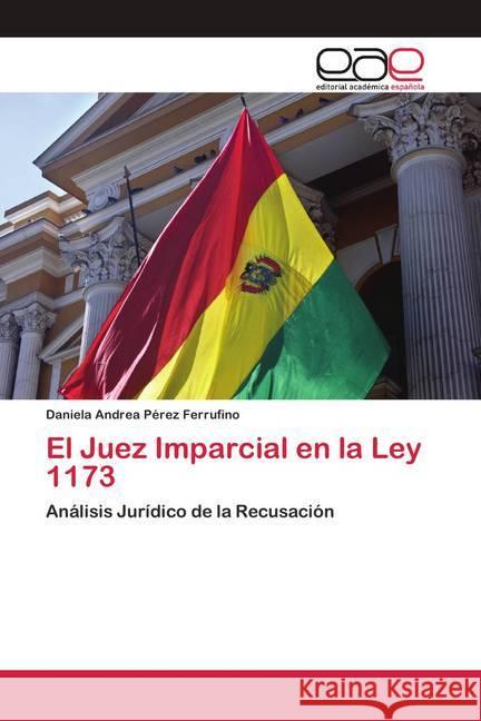 El Juez Imparcial en la Ley 1173 Pérez Ferrufino, Daniela Andrea 9786200430106 Editorial Académica Española - książka