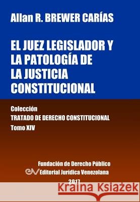 El juez legislador y la patología de la justicia constitucional. Tomo XIV. Colección Tratado de Derecho Constitucional Brewer-Carías, Allan R. 9789803652944 Fundacion Editorial Juridica Venezolana - książka