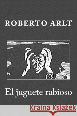 El juguete rabioso Arlt, Roberto 9781974294374 Createspace Independent Publishing Platform - książka