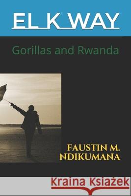 El K Way: Gorillas and Rwanda Faustin Muremangingo Ndikumana, Faustin M Ndikumana 9781711631486 Independently Published - książka