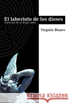 El Laberinto De Los Dioses: Memorias de un ángel caído Aragón, Virginia Blanes 9781511468299 Createspace Independent Publishing Platform - książka