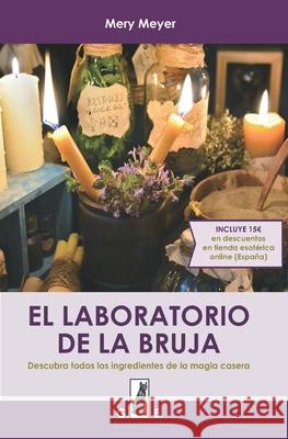 El laboratorio de la bruja: Descubra todos los ingredientes de la magia casera Mery Meyer 9781521961285 Independently Published - książka
