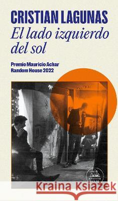 El Lado Izquierdo del Sol / The Left Side of the Sun (Premio Mauricio Achar) Cristian Lagunas 9786073832595 Literatura Random House - książka