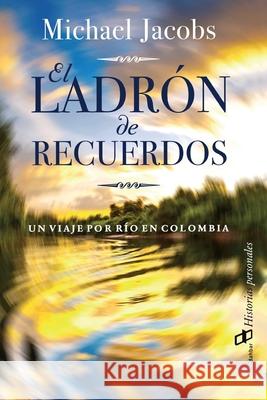 El Ladron De Recuerdos: Un Viaje Por Rio En Colombia Michael Jacobs 9789807212557 Editorial Dahbar / Cyngular Asesoria 357, C.A - książka