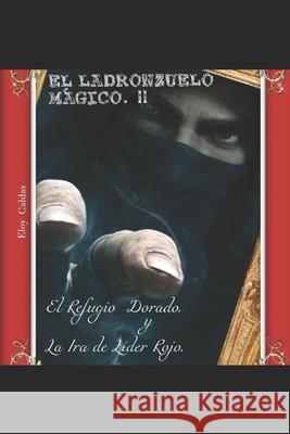 El Ladronzuelo Mágico. II: El Refugio Dorado y la Ira de Líder Rojo Caldas, Eloy 9781661770112 Independently Published - książka