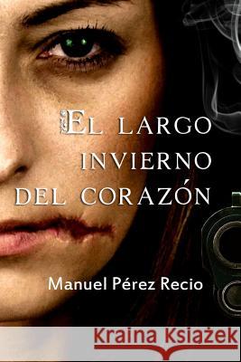 El largo invierno del corazón Manuel Pérez Recio 9781535508247 Createspace Independent Publishing Platform - książka