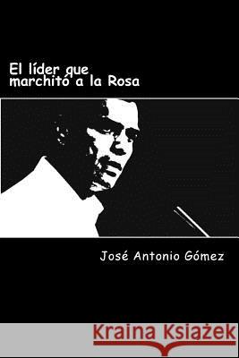 El líder que marchitó a la Rosa: Deconstrucción de Pedro Sánchez Gomez, Jose Antonio 9781530891641 Createspace Independent Publishing Platform - książka