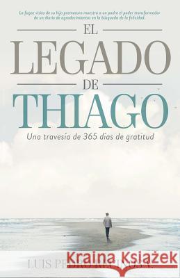 El legado de Thiago: Una travesia de 365 dias de gratitud Recinos V., Luis Pedro 9781981470693 Createspace Independent Publishing Platform - książka