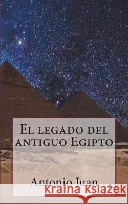 El legado del antiguo Egipto Juan, Antonio 9781723291630 Createspace Independent Publishing Platform - książka