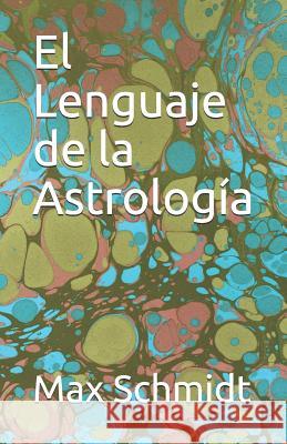 El Lenguaje de la Astrología Schmidt, Max R. 9781518889127 Createspace - książka