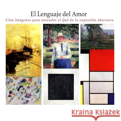 El Lenguaje del Amor: Cien imágenes para entender el Qué de la Expresión Abstracta Jiménez Sequeiros, José Luis 9798557710640 Independently Published - książka