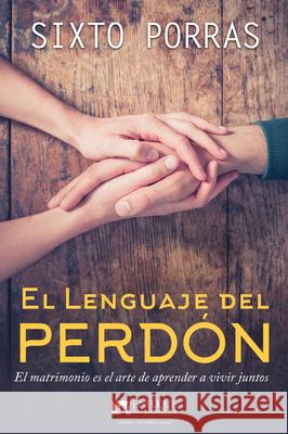 El Lenguaje del Perdón: El Matrimonio Es El Arte de Aprender a Vivir Juntos Porras, Sixto 9781629116877 Whitaker House - książka