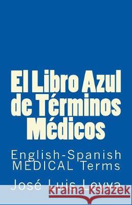 El Libro Azul de Términos Médicos: English-Spanish MEDICAL Terms Leyva, Jose Luis 9781987453720 Createspace Independent Publishing Platform - książka