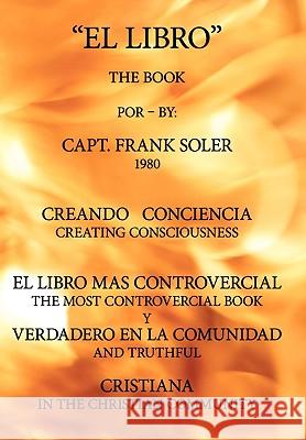 El Libro: Creando Conciencia. El Libro Mas Controvercial y Verdadero En El Mundo Cristiano. Capt Frank Soler 9781449075019 AuthorHouse - książka