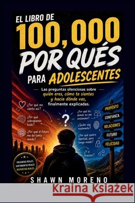El Libro de 100,000 Por Qués Para Adolescentes: Las preguntas silenciosas sobre quién eres, cómo te sientes y hacia dónde vas, finalmente explicadas. Moreno, Shawn 9798195223724 Independently Published - książka