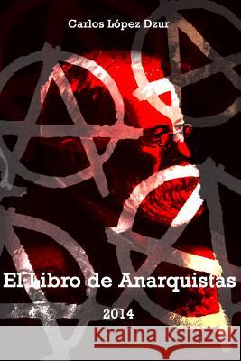 El libro de anarquistas / Version revisada: Serie / Anarquistas / 2 Lopez Dzur, Carlos 9781502567093 Createspace - książka