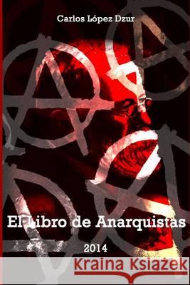 El libro de anarquistas (vol. 1) Lopez Dzur, Carlos 9781493733507 Createspace - książka