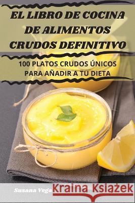 El Libro de Cocina de Alimentos Crudos Definitivo Susana Vega   9781835007174 Aurosory ltd - książka