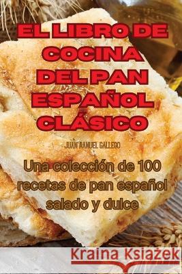 El Libro de Cocina del Pan Espanol Clasico Juan Manuel Gallego   9781835006207 Aurosory ltd - książka