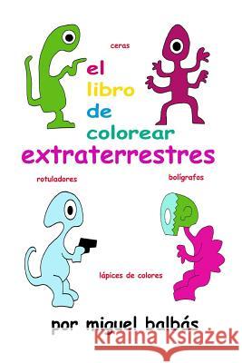 El Libro de Colorear Extraterrestres Miguel Balbas 9781726333252 Createspace Independent Publishing Platform - książka