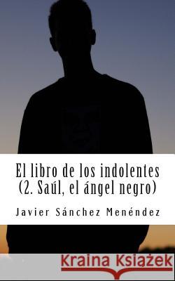 El libro de los indolentes (2. Saul, el Angel negro) Menendez, Javier Sanchez 9781511561242 Createspace - książka