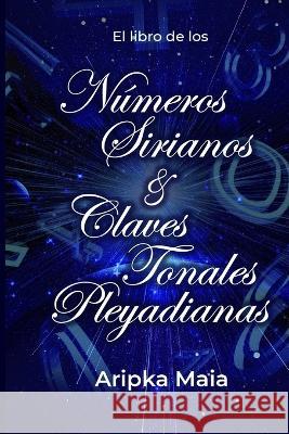 El Libro de los n?meros sirianos y claves tonales pleyadianas Aripka Maia 9789878866413 Maria Jose Bayard - książka