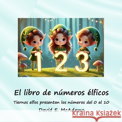 El libro de n?meros ?lficos: Tiernos elfos presentan los n?meros del 0 al 10 David E. McAdams 9781632708335 Life Is a Story Problem LLC - książka