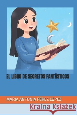 El Libro de Secretos Fantásticos Pérez López, María Antonia 9798199100038 Independently Published - książka