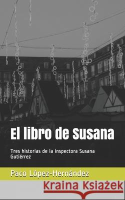 El libro de Susana: Tres historias de la inspectora Susana Gutiérrez López-Hernández, Paco 9781655686351 Independently Published - książka