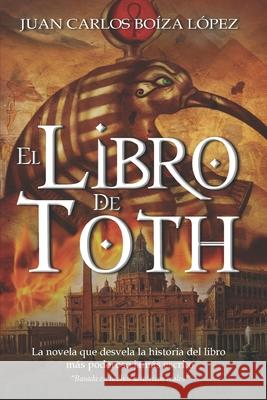 El Libro de Toth: La novela que desvela la historia del libro más poderoso jamás escrito Juan Carlos Boíza López 9781520972299 Independently Published - książka