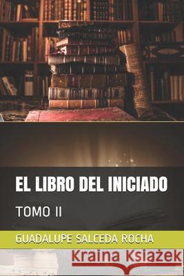 El Libro del Iniciado: Tomo II Guadalupe Salceda Rocha 9798529603864 Independently Published - książka